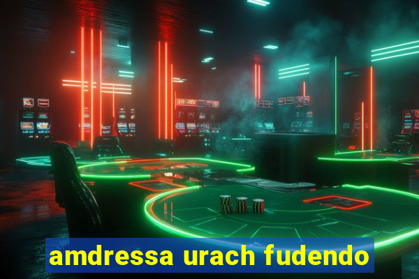 amdressa urach fudendo